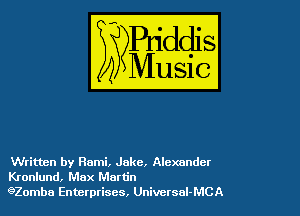 Written by Rami, Jake, Alexander
Kronlund, Max Martin
920mba Enterprises, Universal-MCA
