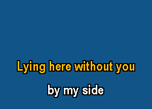 Lying here without you

by my side