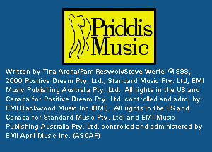 Itten -y Tlna AlenalPam Reswc teve eIfe QSSS.

2000 Pos twe DIeam Pt - - - m

Musc Pu-lis ng Australia Pty Em All Ig ts nt a San-
(EIEIEIEJPostwe Dream Ptv Emma?
EMIBlac oo- Musc nc IBMIJ AllIg ts nt a San-

Cana-a foIStanHaI Musc Pty MW

Pu-lis ng Australia Pty m controlle- an- a-m nsteIe- -y
EMIApIil'Musc nc (m