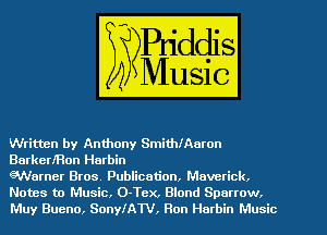 Written by Anthony SmithlAaron
BarkerlRon Harbin

GNVarner Bros. Publication, Maverick.
Notes to Music, O-Tex, Blond Spartow,
Muy Bueno, SonylATV, Ron Harbin Music