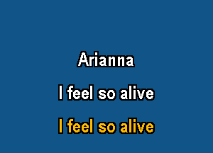 Arianna

I feel so alive

I feel so alive
