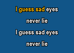 I guess sad eyes

neverHe

I guess sad eyes

neverHe