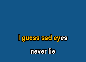I guess sad eyes

neverHe