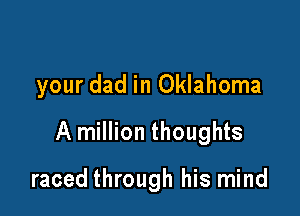 your dad in Oklahoma

A million thoughts

raced through his mind