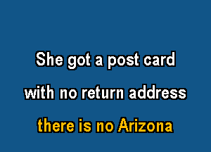She got a post card

with no return address

there is no Arizona