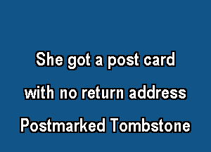 She got a post card

with no return address

Postmarked Tombstone