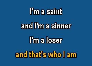 I'm a saint
and I'm a sinner

I'm a loser

and that's who I am