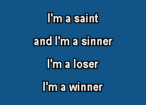 I'm a saint
and I'm a sinner

I'm a loser

I'm a winner