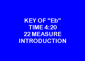 KEY OF Eb
TIME4z20

22 MEASURE
INTRODUCTION