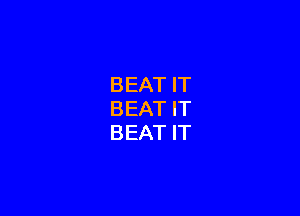 BEAT IT

BEAT IT
BEAT IT