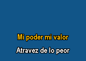 Mi poder mi valor

Atravez de lo peor