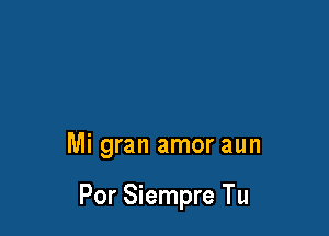 Mi gran amor aun

Por Siempre Tu