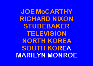 JOE MCCARTHY
RICHARD NIXON
STUDEBAKER
TELEVISION
NORTH KOREA
SOUTH KOREA

MARILYN MONROE l