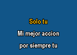 Solo tu

Mi mejor accion

por siempre tu