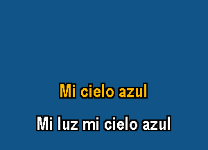 Mi cielo azul

Mi luz mi cielo azul