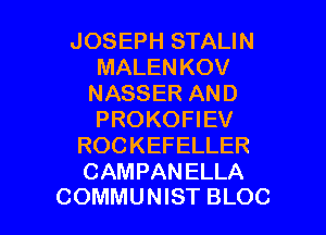 JOSEPH STALIN
MALENKOV
NASSER AND
PROKOFIEV
ROCKEFELLER
CAMPANELLA

COMMUNIST BLOC l