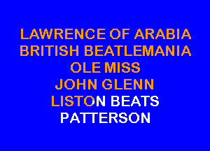 LAWRENCEOF ARABIA
BRITISH BEATLEMANIA
OLE MISS
JOHN GLENN
LISTON BEATS
PATTERSON