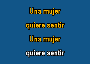 Una mujer

quiere sentir

Una mujer

quiere sentir