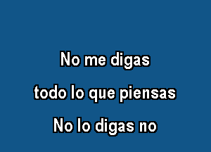 No me digas

todo lo que piensas

No Io digas no