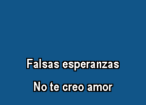 Falsas esperanzas

No te creo amor