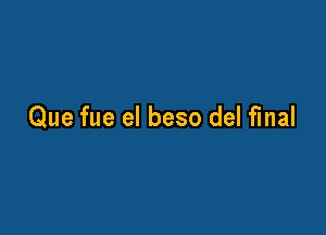 Que fue el beso del final