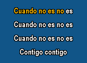 Cuando no es no es
Cuando no as no es

Cuando no es no es

Contigo contigo