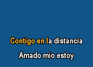 Contigo en la distancia

Amado mio estoy