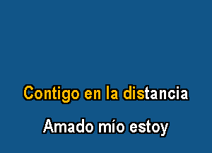 Contigo en la distancia

Amado mio estoy