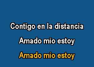 Contigo en la distancia

Amado mio estoy

Amado mio estoy