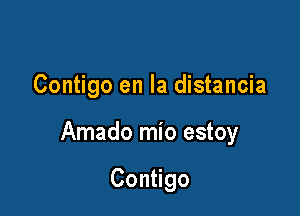 Contigo en la distancia

Amado mio estoy

Con go