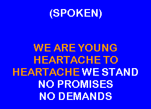 (SPOKEN)

WE ARE YOUNG
HEARTACHE T0
HEARTACHE WE STAND
N0 PROMISES
N0 DEMANDS