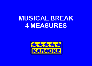 MUSICAL BREAK
4 MEASURES