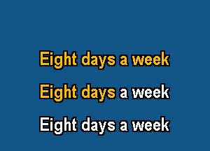 Eight days a week
Eight days a week

Eight days a week
