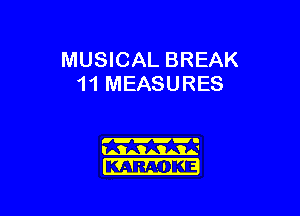 MUSICAL BREAK
1 1 MEASURES