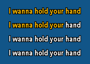 lwanna hold your hand
lwanna hold your hand
lwanna hold your hand

lwanna hold your hand