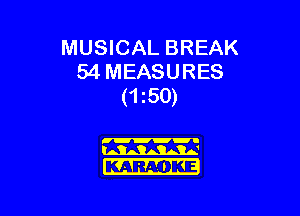 MUSICAL BREAK
54 MEASURES
(150)

KARMKE