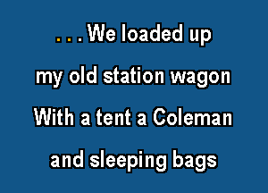 ...We loaded up
my old station wagon

With a tent a Coleman

and sleeping bags