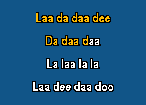 Laa da daa dee
Da daa daa

La laa la la

Laa dee daa doo