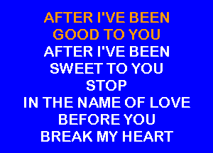 AFTER I'VE BEEN
GOOD TO YOU
AFTER I'VE BEEN
SWEET TO YOU
STOP
IN THE NAME OF LOVE

BEFORE YOU
BREAK MY HEART l