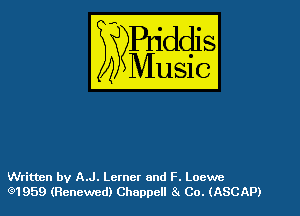 Written by A.J. Lerner and F. Loewe
(91959 (Renewed) Chappell 8. Co. (ASCAP)