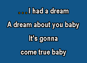 ...l hada dream

A dream about you baby

It's gonna

come true baby