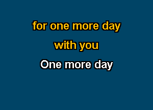 for one more day
with you

One more day