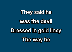 They said he

was the devil

Dressed in gold liney

The way he