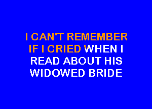 ICAN'T REMEMBER
IF I CRIED WHEN I
READ ABOUT HIS
WIDOWED BRIDE

g