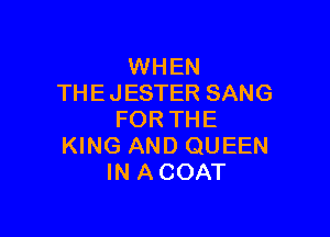 WHEN
THE JESTER SANG

FOR THE
KING AND QUEEN
IN ACOAT