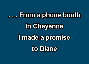 . . . From a phone booth

in Cheyenne

I made a promise

to Diane