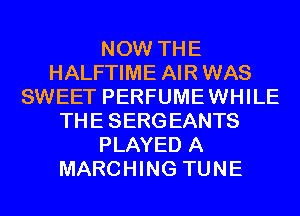 NOW THE
HALFTIME AIR WAS
SWEET PERFUMEWHILE
THE SERGEANTS
PLAYED A
MARCHING TUNE