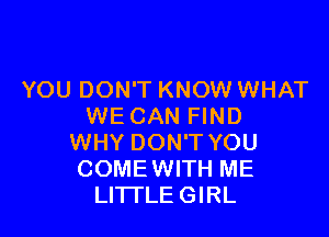 YOU DON'T KNOW WHAT
WE CAN FIND

WHY DON'T YOU
COMEWITH ME
LITI'LE GIRL