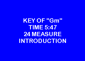 KEY OF Gm
TIME 5247

24 MEASURE
INTRODUCTION