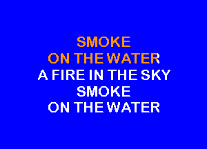 SMOKE
ON TH E WATER

A FIRE IN THE SKY

SMOKE
ON THE WATER